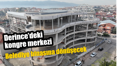 Derince’deki kongre merkezi belediye binasına dönüşecek