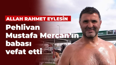 Pehlivan Mustafa Mercan’ın babası vefat etti