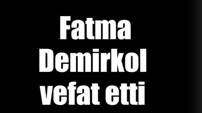 Fatma Demirkol vefat etti