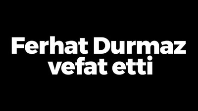 Ferhat Durmaz vefat etti