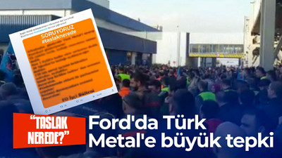 Ford'da Türk Metal'e büyük tepki: Taslak nerede başkan?