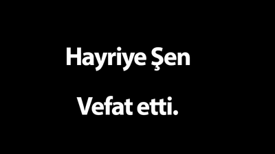 Hayriye Şen vefat etti