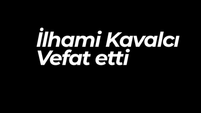 İlhami Kavalcı vefat etti