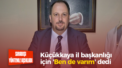 Küçükkaya il başkanlığı için 'Ben de varım' dedi