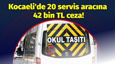 Kocaeli'de 20 servis aracına 42 bin TL cezai işlem uygulandı