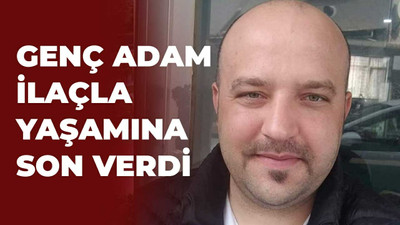 Genç adam ilaçla yaşamına son verdi