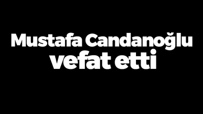 Mustafa Candanoğlu vefat etti