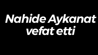 Nahide Aykanat vefat etti