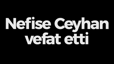 Nefise Ceyhan vefat etti