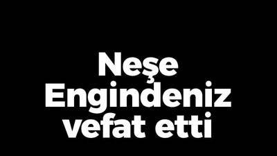 Neşe Engindeniz vefat etti