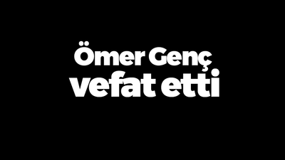 Ömer Genç vefat etti