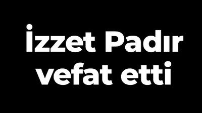 İzzet Padır vefat etti