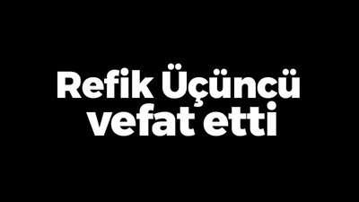 Refik Üçüncü vefat etti