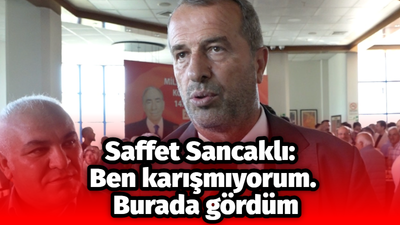 Saffet Sancaklı: Ben karışmıyorum. Burada gördüm