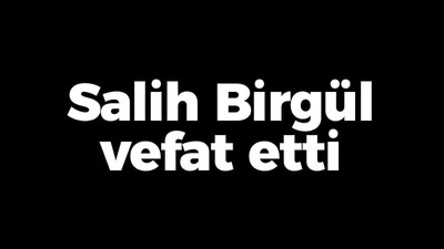 Salih Birgül vefat etti