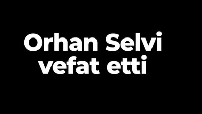 Orhan Selvi vefat etti