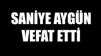 Saniye Aygen vefat etti