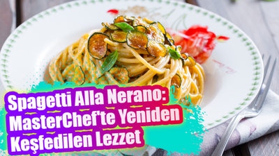 Spagetti alla nerano: MasterChef'te yeniden keşfedilen lezzet