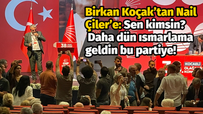 Birkan Koçak’tan Nail Çiler’e: Sen kimsin? Daha dün ısmarlama geldin bu partiye!