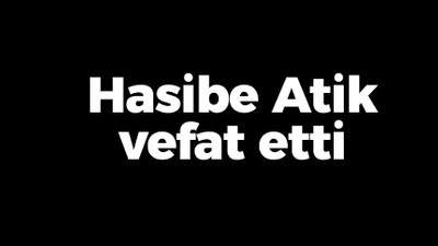 Hasibe Atik vefat etti