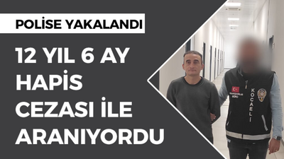 12 yıl 6 ay hapis cezası ile aranıyordu, polise yakalandı