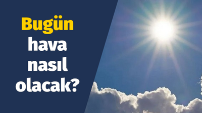 5 Ekim'de hava durumu nasıl olacak?