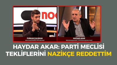 Haydar Akar: Parti meclisi tekliflerini nazikçe reddettim