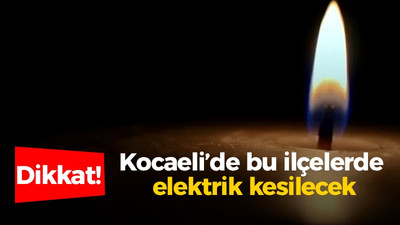 Kocaeli'de bu ilçelerde elektrik kesilecek!