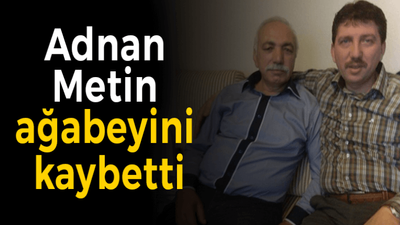 Adnan Metin ağabeyini kaybetti