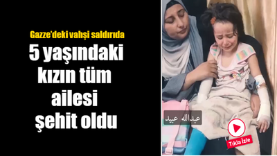 Ah yavrum ah! Gazze’deki vahşi saldırıda 5 yaşındaki kızın tüm ailesi şehit oldu