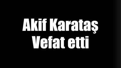 Akif Karataş vefat etti