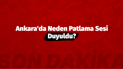 Ankara'da gece neden patlama oldu? 31 Ekim 2023 Ankara'da gece neden patlama oldu?