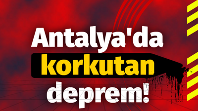 Antalya'da korkutan deprem!