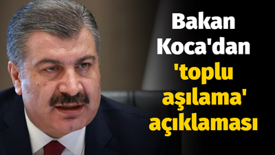 Bakan Koca'dan 'toplu aşılama' açıklaması