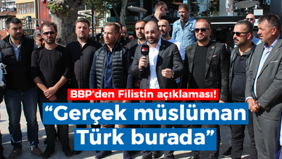 BBP’den Filistin açıklaması: “Gerçek müslüman Türk burada”