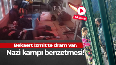 Bekaert İzmit’te dram var: Nazi kampı benzetmesi!