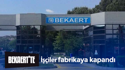 Bekaert'te işçiler fabrikaya kapandı