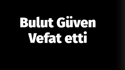 Bulut Güven vefat etti