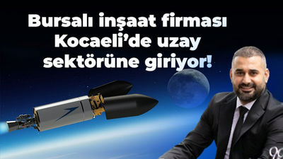 Bursalı inşaat firması Kocaeli’de uzay sektörüne giriyor!