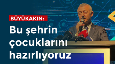 Büyükakın: Bu şehrin çocuklarını hazırlıyoruz