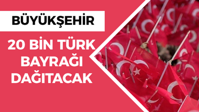 Büyükşehir 20 bin Türk Bayrağı dağıtacak