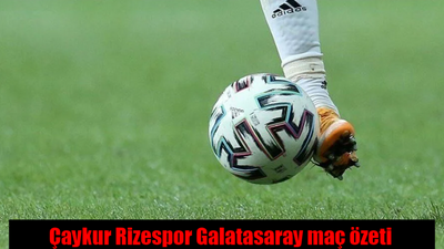 Çaykur Rizespor Galatasaray maç özeti