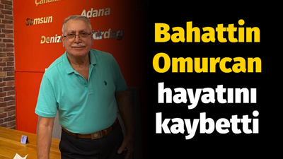 Bahattin Omurcan hayatını kaybetti