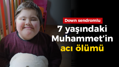 Down sendromlu 7 yaşındaki Muhammet’in acı ölümü