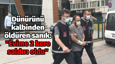 Dünürünü kalbinden öldüren sanık: "Evime 2 kere saldırı oldu"