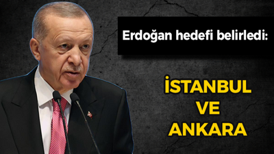 Erdoğan hedefi belirledi: İstanbul ve Ankara