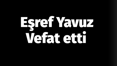 Eşref Yavuz vefat etti