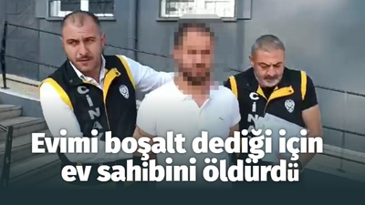 Evimi boşalt dediği için ev sahibini öldürdü