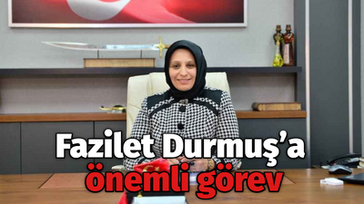 Fazilet Durmuş’a önemli görev