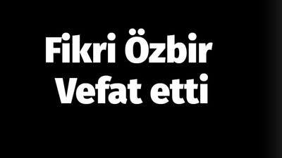 Fikri Özbir vefat etti